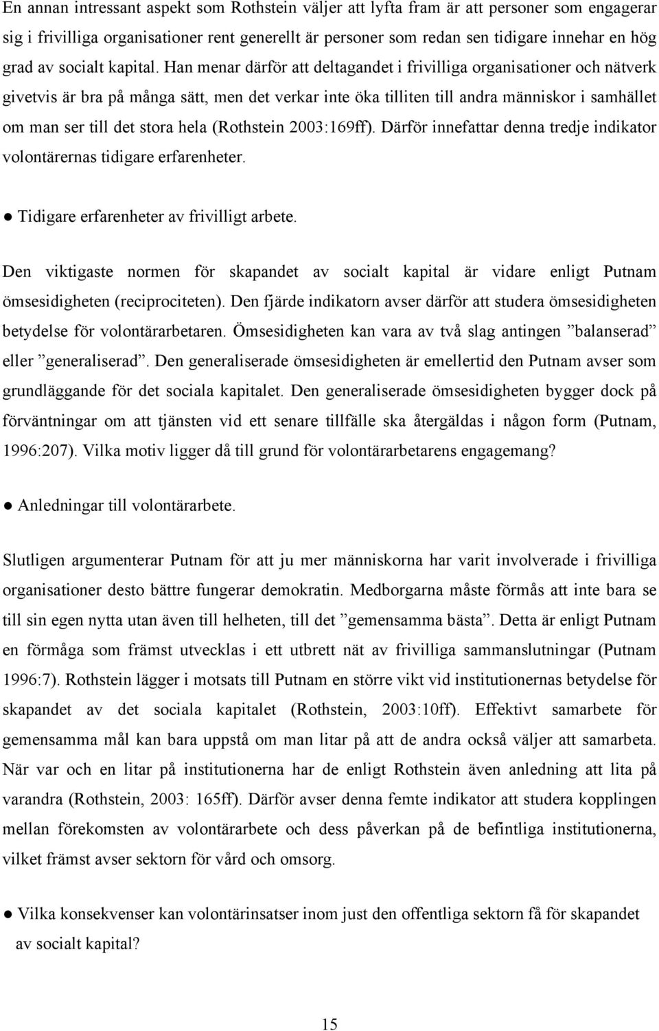 Han menar därför att deltagandet i frivilliga organisationer och nätverk givetvis är bra på många sätt, men det verkar inte öka tilliten till andra människor i samhället om man ser till det stora