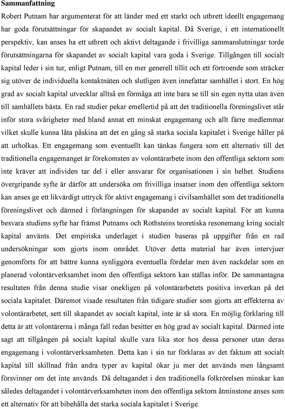 Tillgången till socialt kapital leder i sin tur, enligt Putnam, till en mer generell tillit och ett förtroende som sträcker sig utöver de individuella kontaktnäten och slutligen även innefattar