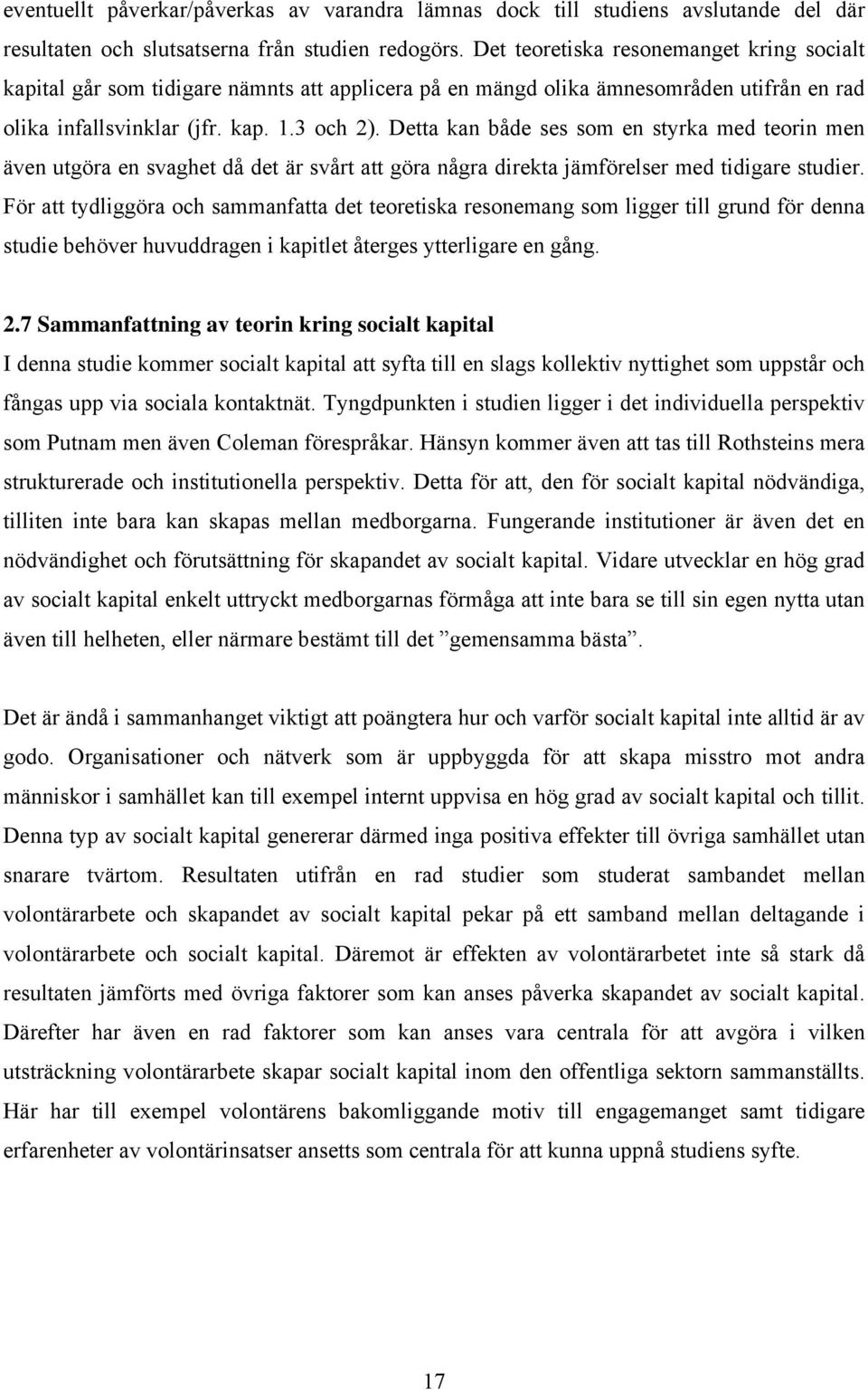 Detta kan både ses som en styrka med teorin men även utgöra en svaghet då det är svårt att göra några direkta jämförelser med tidigare studier.