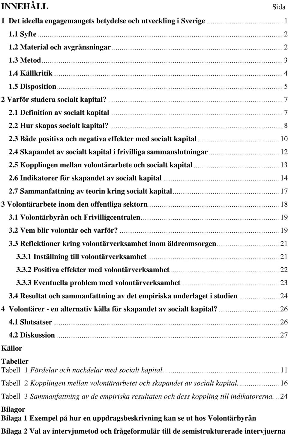 4 Skapandet av socialt kapital i frivilliga sammanslutningar... 12 2.5 Kopplingen mellan volontärarbete och socialt kapital... 13 2.6 Indikatorer för skapandet av socialt kapital... 14 2.