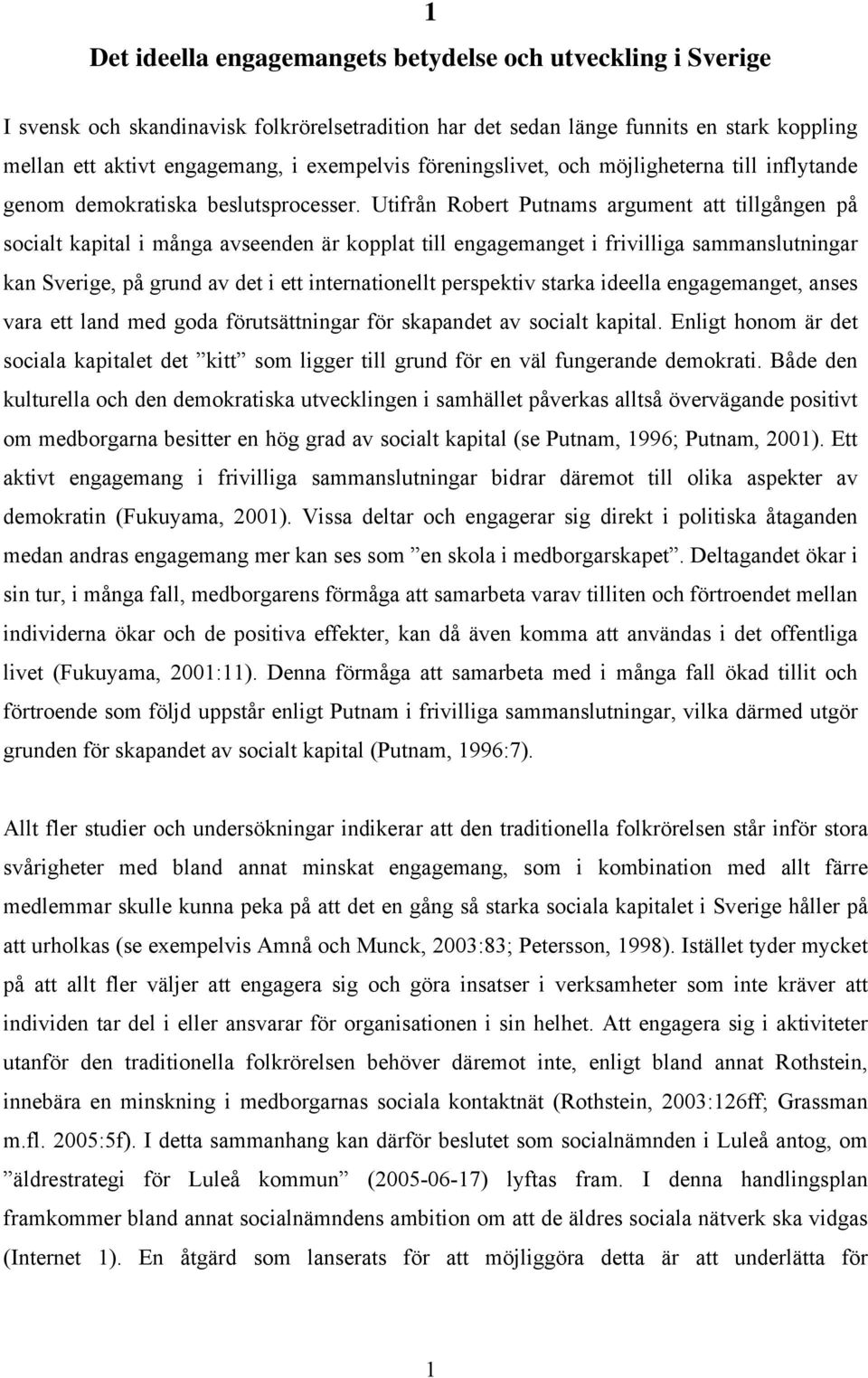 Utifrån Robert Putnams argument att tillgången på socialt kapital i många avseenden är kopplat till engagemanget i frivilliga sammanslutningar kan Sverige, på grund av det i ett internationellt