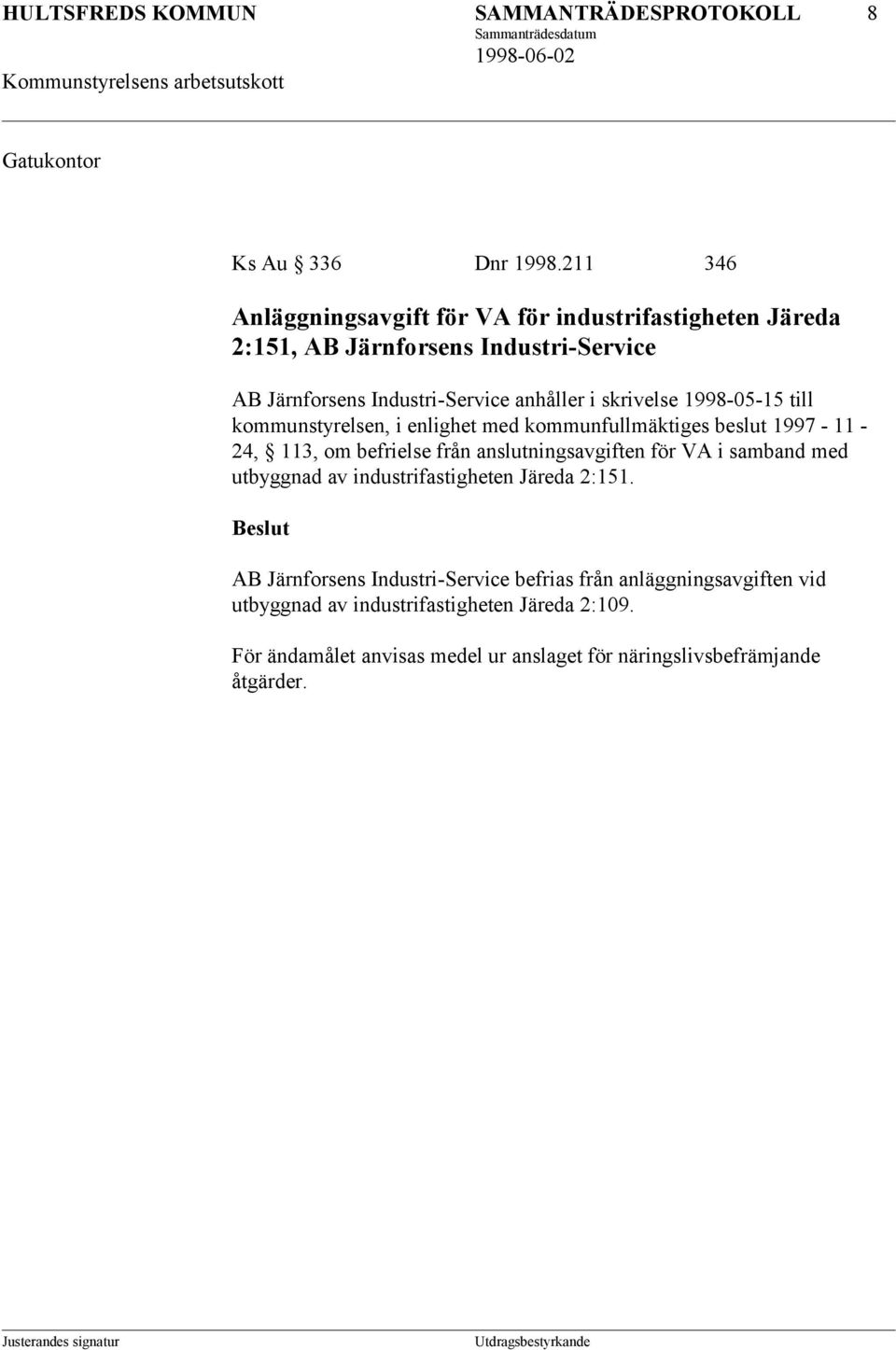 1998-05-15 till kommunstyrelsen, i enlighet med kommunfullmäktiges beslut 1997-11 - 24, 113, om befrielse från anslutningsavgiften för VA i samband med