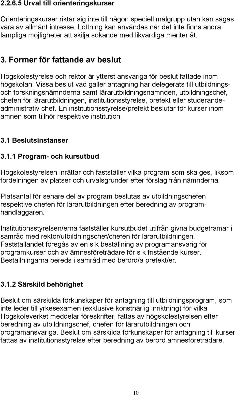 Former för fattande av beslut Högskolestyrelse och rektor är ytterst ansvariga för beslut fattade inom högskolan.