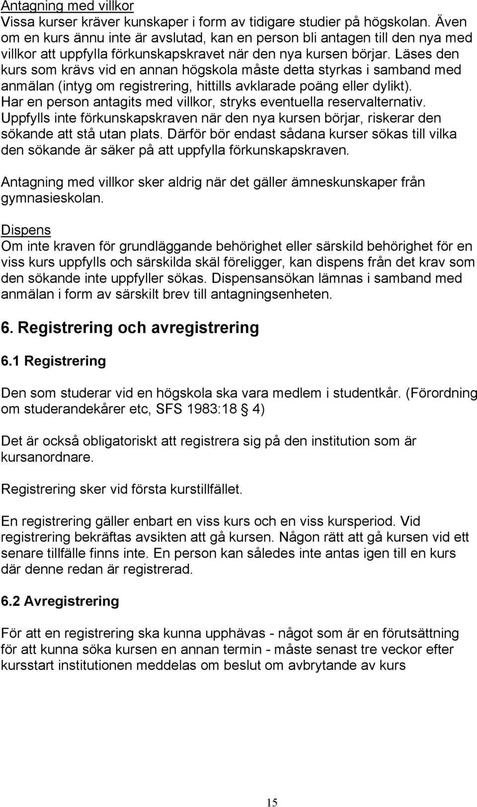 Läses den kurs som krävs vid en annan högskola måste detta styrkas i samband med anmälan (intyg om registrering, hittills avklarade poäng eller dylikt).