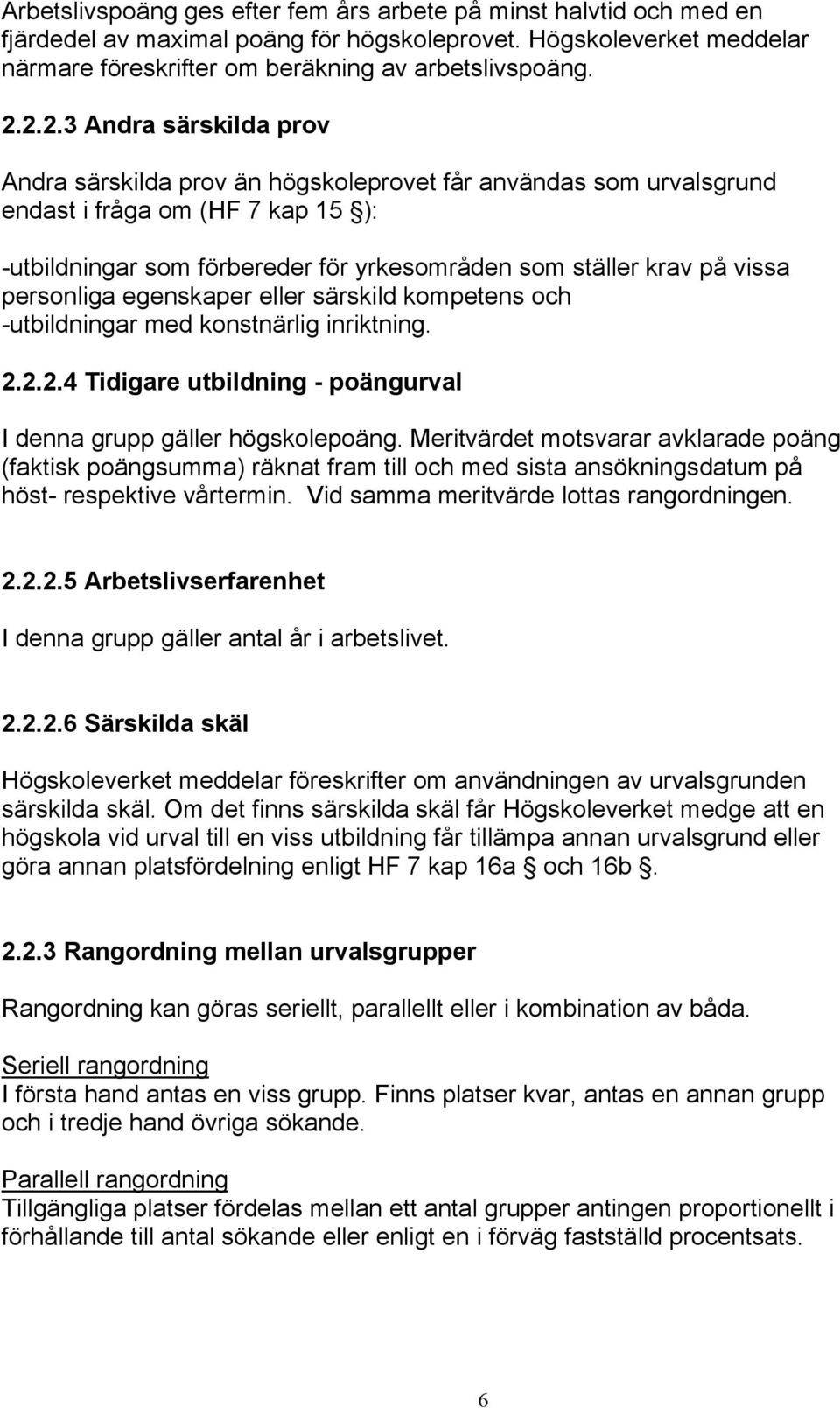 vissa personliga egenskaper eller särskild kompetens och -utbildningar med konstnärlig inriktning. 2.2.2.4 Tidigare utbildning - poängurval I denna grupp gäller högskolepoäng.