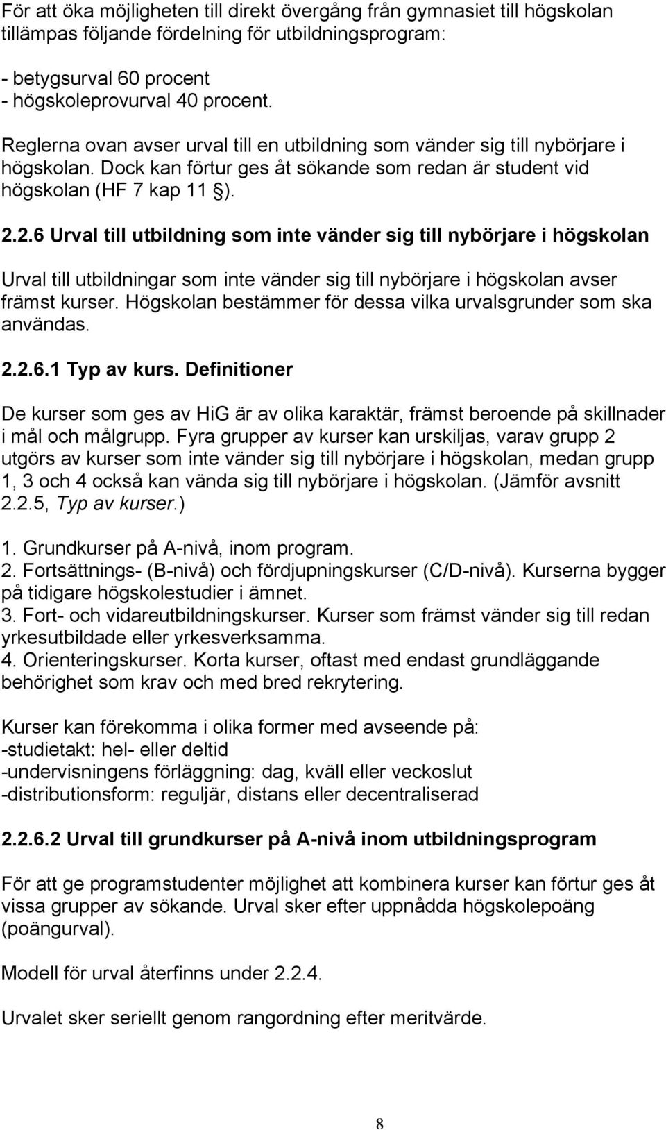 2.6 Urval till utbildning som inte vänder sig till nybörjare i högskolan Urval till utbildningar som inte vänder sig till nybörjare i högskolan avser främst kurser.