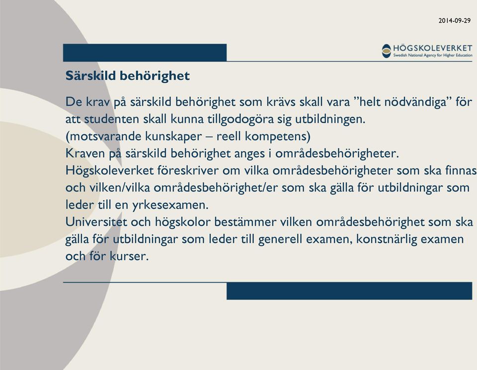 Högskoleverket föreskriver om vilka områdesbehörigheter som ska finnas och vilken/vilka områdesbehörighet/er som ska gälla för utbildningar som