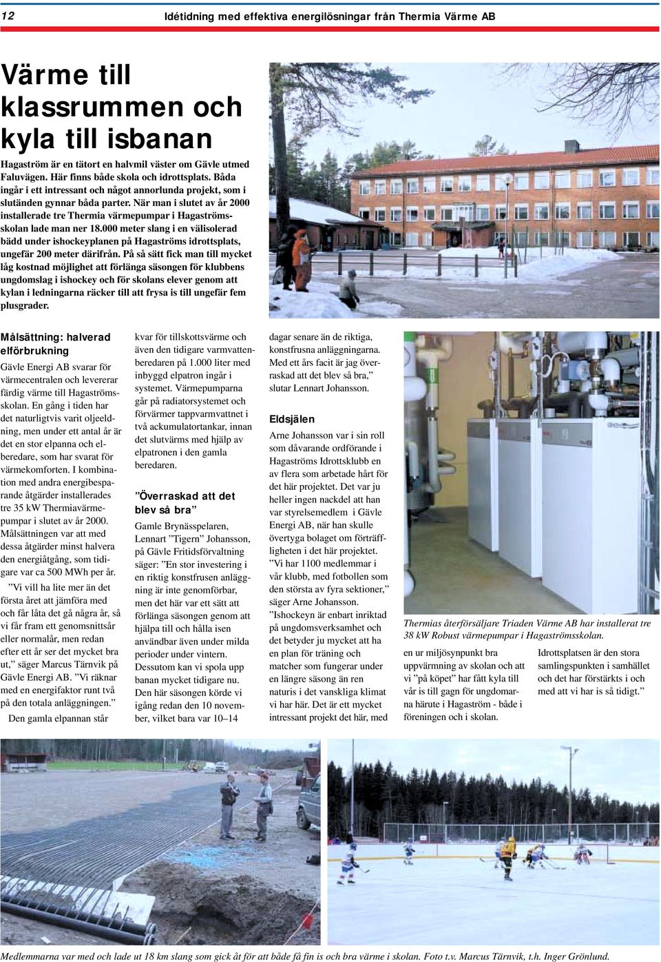 När man i slutet av år 2000 installerade tre Thermia värmepumpar i Hagaströmsskolan lade man ner 18.