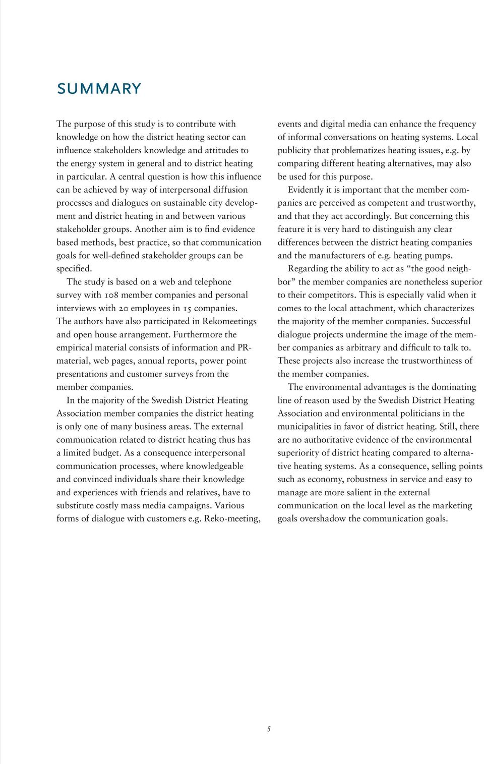 A central question is how this influence can be achieved by way of interpersonal diffusion processes and dialogues on sustainable city development and district heating in and between various