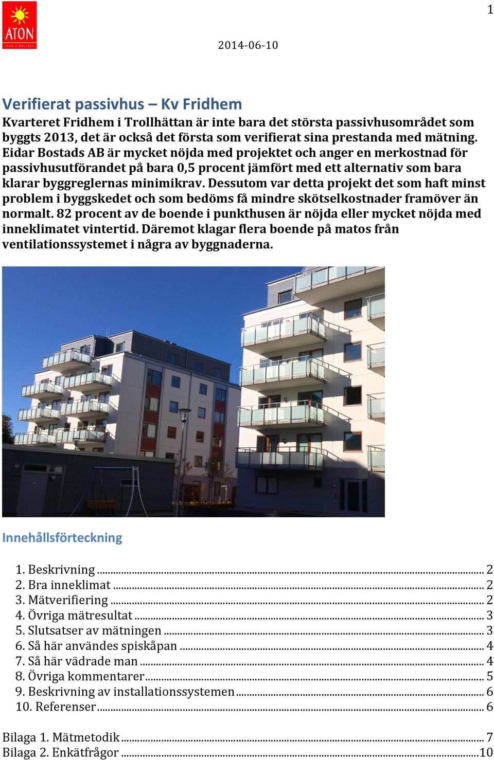 Dessutom var detta projekt det som haft minst problem i byggskedet och som bedöms få mindre skötselkostnader framöver än normalt.