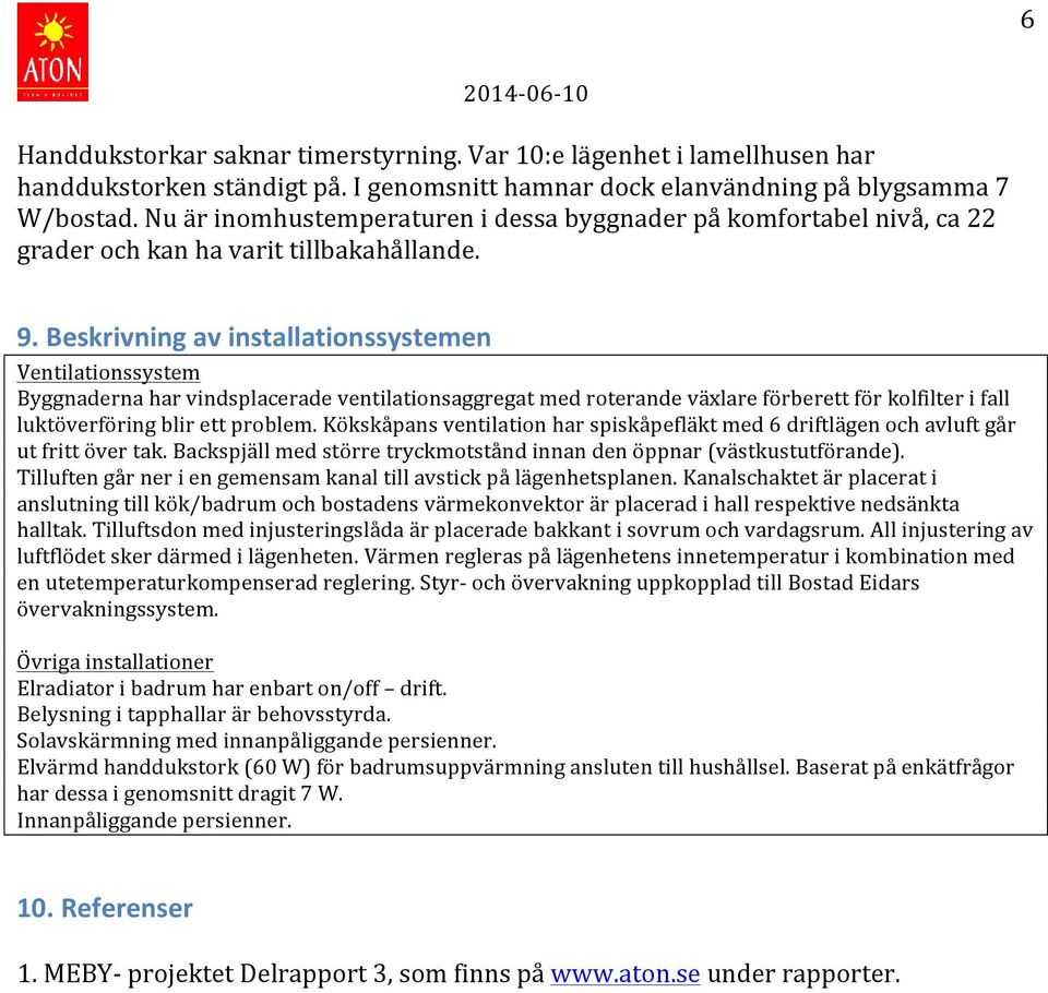 Beskrivning av installationssystemen Ventilationssystem Byggnaderna har vindsplacerade ventilationsaggregat med roterande växlare förberett för kolfilter i fall luktöverföring blir ett problem.