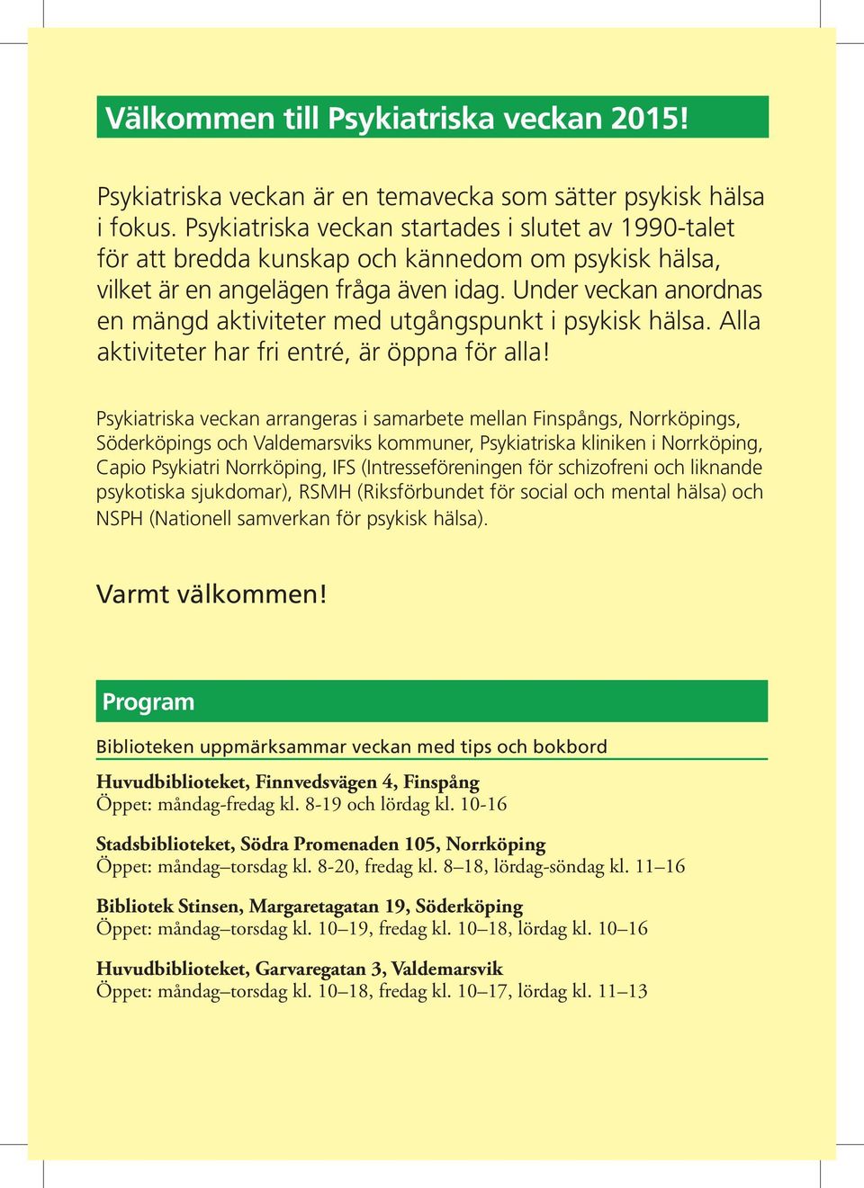 Under veckan anordnas en mängd aktiviteter med utgångspunkt i psykisk hälsa. Alla aktiviteter har fri entré, är öppna för alla!