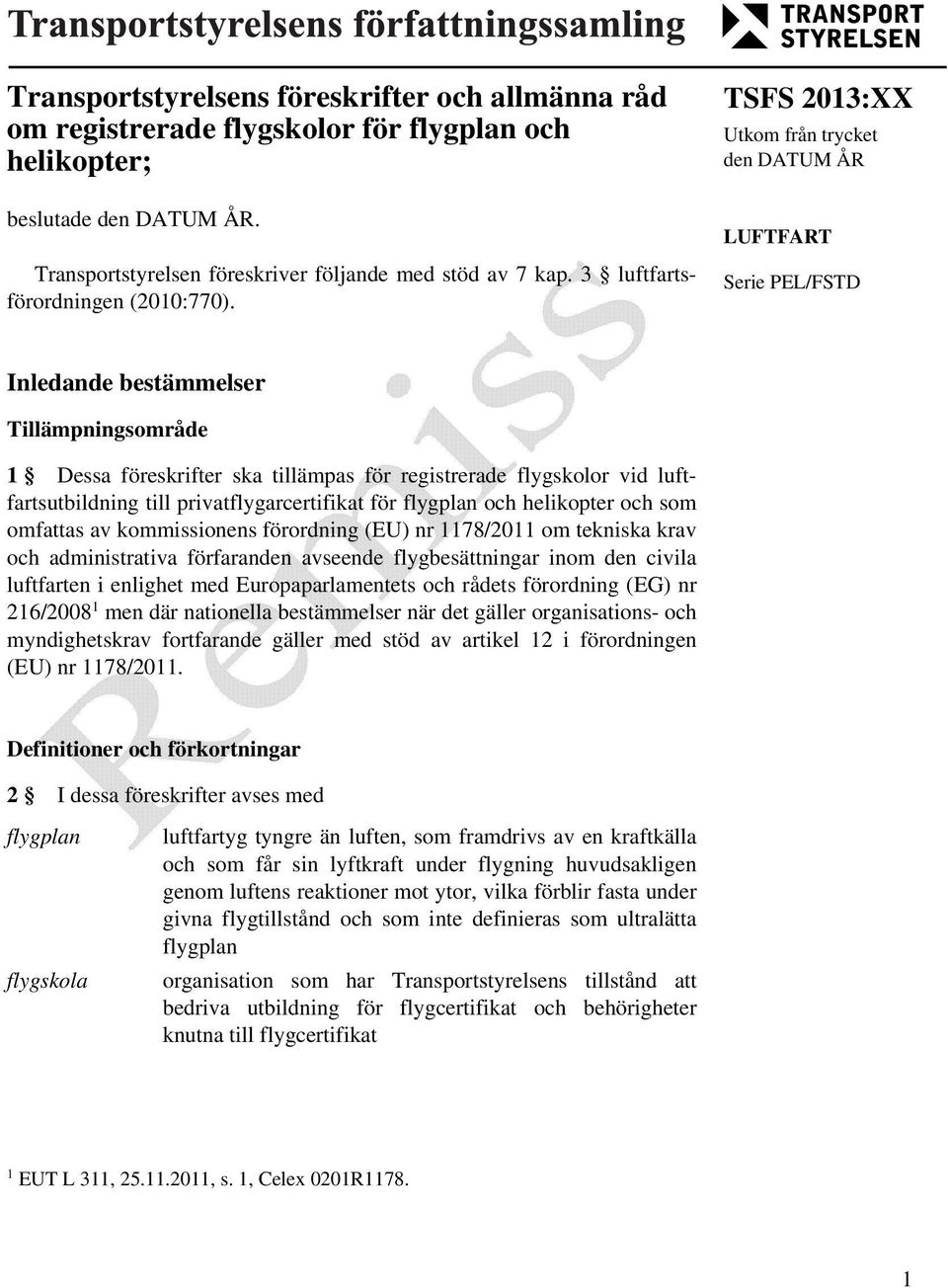 TSFS 2013:XX Utkom från trycket den DATUM ÅR LUFTFART Serie PEL/FSTD Inledande bestämmelser Tillämpningsområde 1 Dessa föreskrifter ska tillämpas för registrerade flygskolor vid luftfartsutbildning