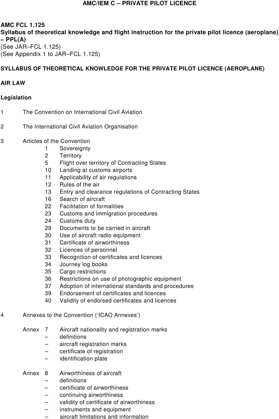 125) SYLLABUS OF THEORETICAL KNOWLEDGE FOR THE PRIVATE PILOT LICENCE (AEROPLANE) AIR LAW Legislation 1 The Convention on International Civil Aviation 2 The International Civil Aviation Organisation 3