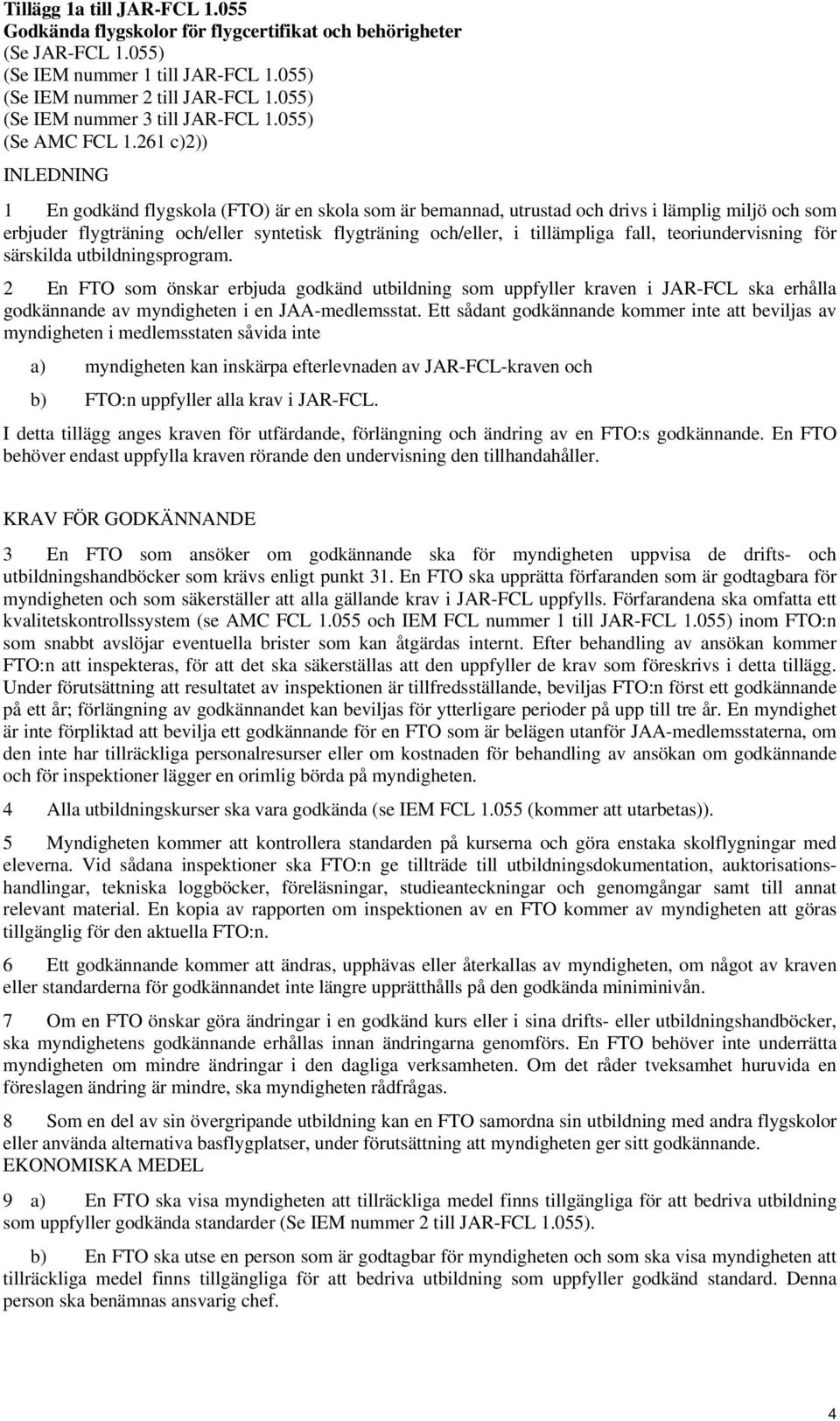 261 c)2)) INLEDNING 1 En godkänd flygskola (FTO) är en skola som är bemannad, utrustad och drivs i lämplig miljö och som erbjuder flygträning och/eller syntetisk flygträning och/eller, i tillämpliga