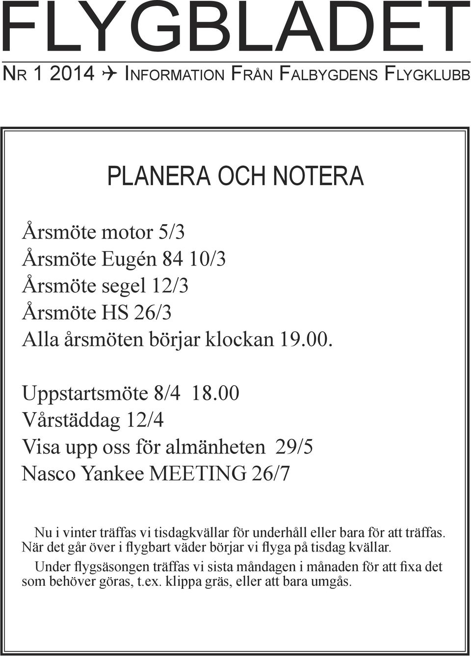 00 Vårstäddag 12/4 Visa upp oss för almänheten 29/5 Nasco Yankee MEETING 26/7 Nu i vinter träffas vi tisdagkvällar för underhåll eller bara för att