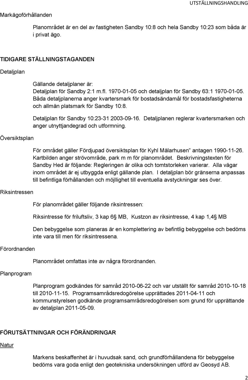 1970-01-05 och detaljplan för Sandby 63:1 1970-01-05. Båda detaljplanerna anger kvartersmark för bostadsändamål för bostadsfastigheterna och allmän platsmark för Sandby 10:8.