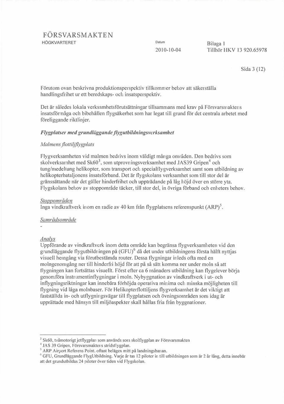 Flygplatser,ned grundlggande flygulbildningsverksamhet MalrnensJlottil/flygplats Flygverksamheten vid malmen bedrivs inom vldigt mnga omrden.