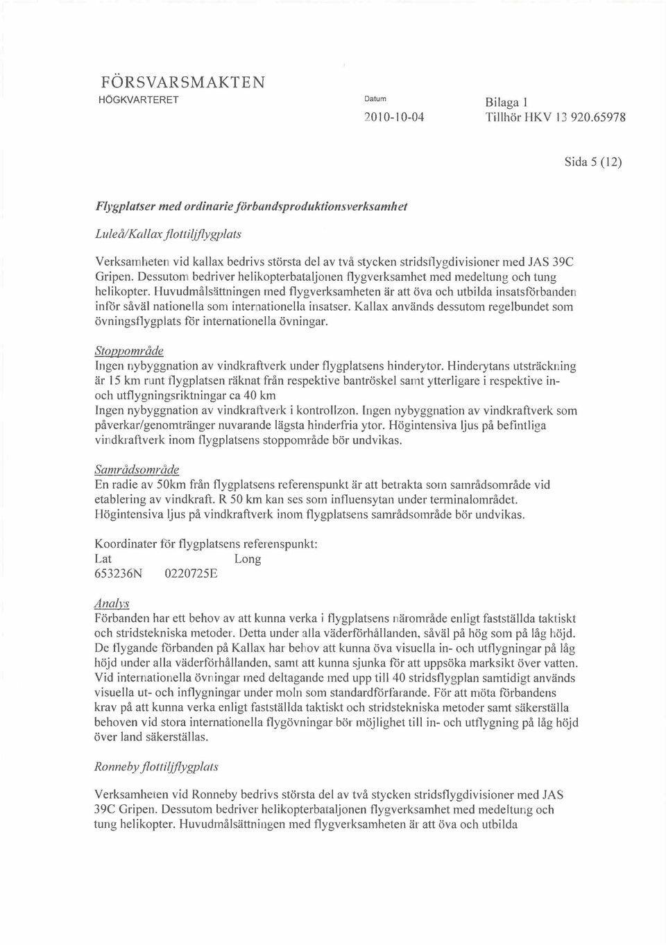 Dessutom bedriver helikopterbataljonen flygverksamhet med medeltung och tung helikopter.