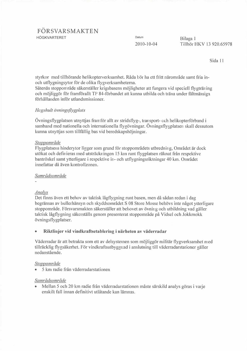 utlandsmissioner. Hagshult vningsflygplats vningsflygplatsen utnyttjas framfr allt av stridsflyg-, transport- och helikopterffirband i samband med nationella och internationella flygvningar.