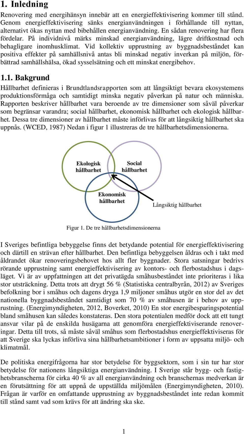 På individnivå märks minskad energianvändning, lägre driftkostnad och behagligare inomhusklimat.