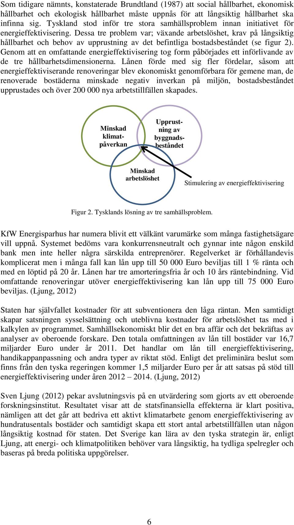 Dessa tre problem var; växande arbetslöshet, krav på långsiktig hållbarhet och behov av upprustning av det befintliga bostadsbeståndet (se figur 2).