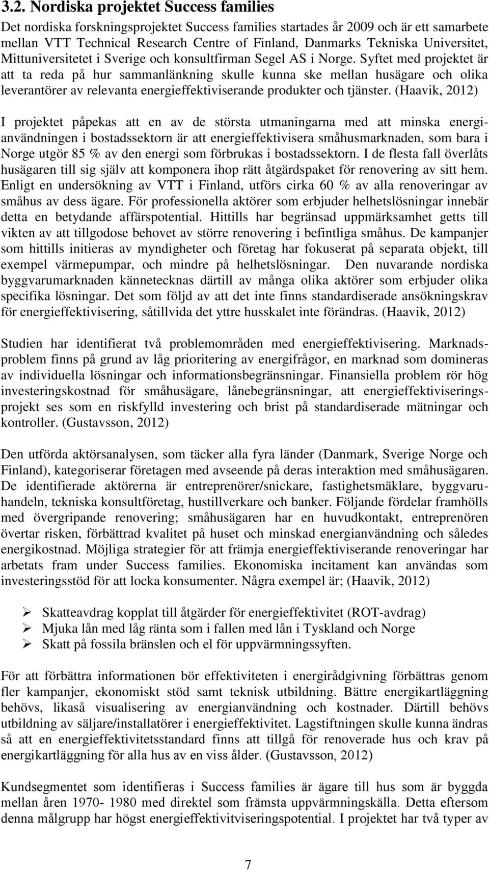 Syftet med projektet är att ta reda på hur sammanlänkning skulle kunna ske mellan husägare och olika leverantörer av relevanta energieffektiviserande produkter och tjänster.