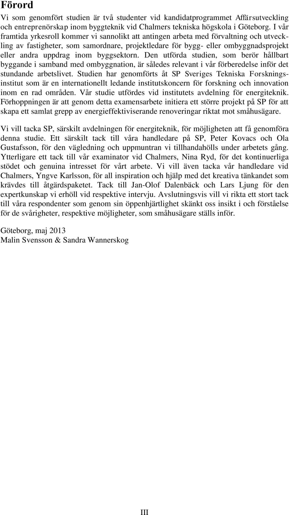 inom byggsektorn. Den utförda studien, som berör hållbart byggande i samband med ombyggnation, är således relevant i vår förberedelse inför det stundande arbetslivet.