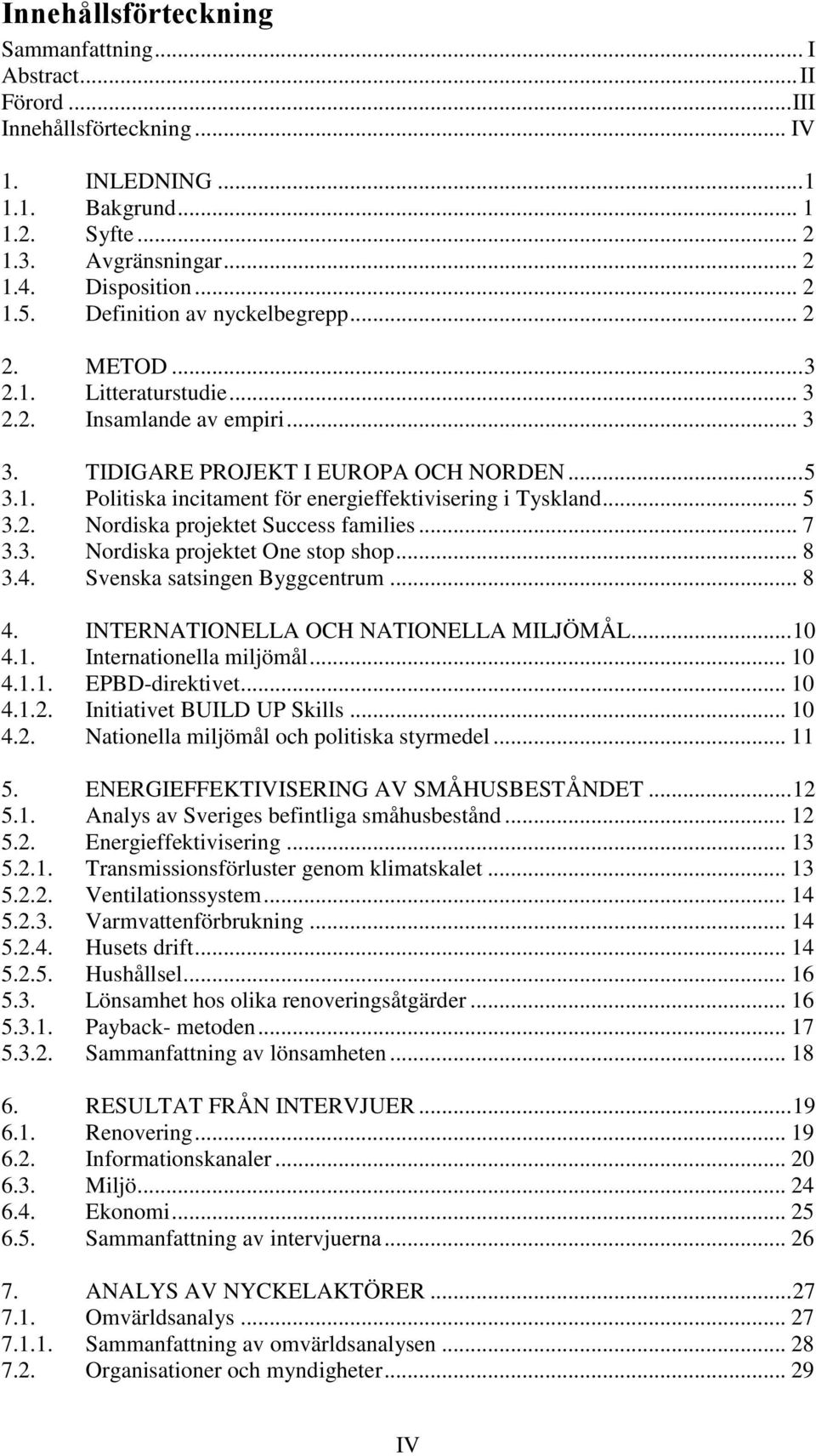 .. 5 3.2. Nordiska projektet Success families... 7 3.3. Nordiska projektet One stop shop... 8 3.4. Svenska satsingen Byggcentrum... 8 4. INTERNATIONELLA OCH NATIONELLA MILJÖMÅL... 10