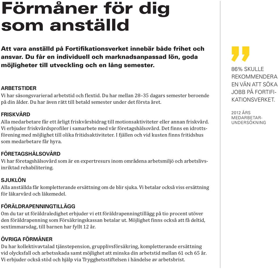 Du har mellan 28 35 dagars semester beroende på din ålder. Du har även rätt till betald semester under det första året.