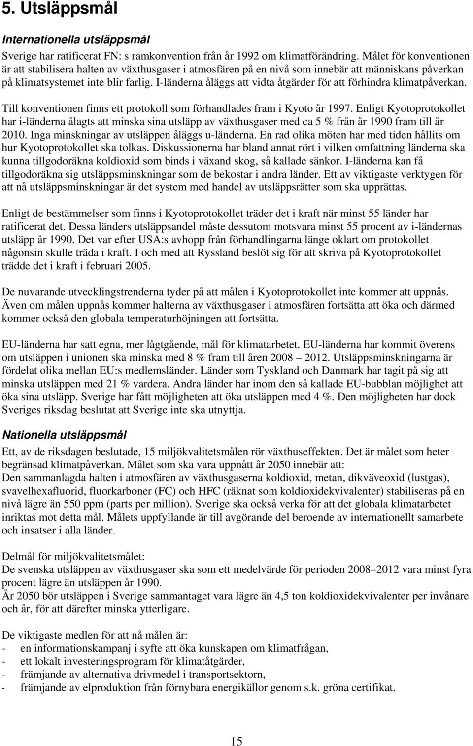 I-länderna åläggs att vidta åtgärder för att förhindra klimatpåverkan. Till konventionen finns ett protokoll som förhandlades fram i Kyoto år 1997.