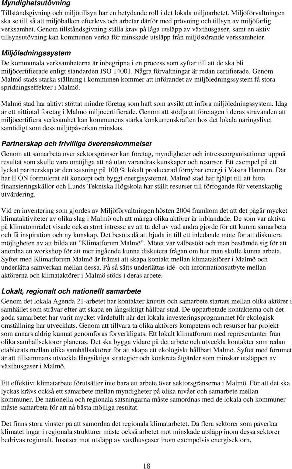 Genom tillståndsgivning ställa krav på låga utsläpp av växthusgaser, samt en aktiv tillsynsutövning kan kommunen verka för minskade utsläpp från miljöstörande verksamheter.