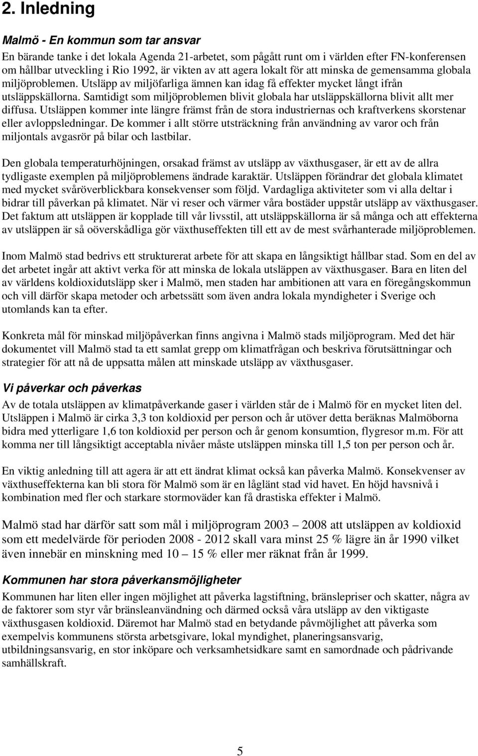 Samtidigt som miljöproblemen blivit globala har utsläppskällorna blivit allt mer diffusa.