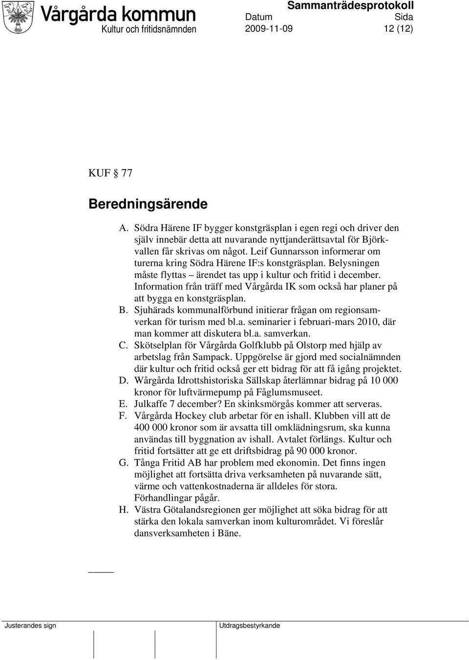 Leif Gunnarsson informerar om turerna kring Södra Härene IF:s konstgräsplan. Belysningen måste flyttas ärendet tas upp i kultur och fritid i december.