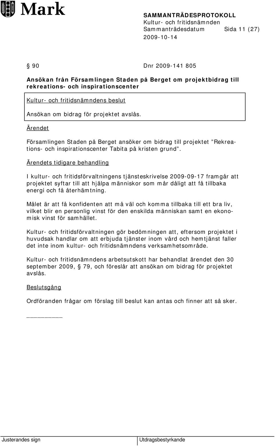 Ärendets tidigare behandling I kultur- och fritidsförvaltningens tjänsteskrivelse 2009-09-17 framgår att projektet syftar till att hjälpa människor som mår dåligt att få tillbaka energi och få