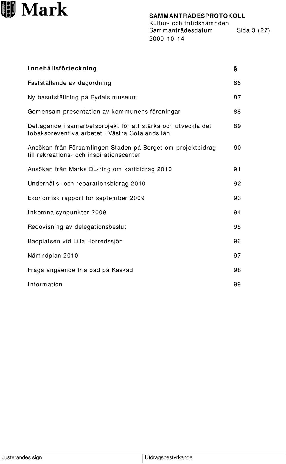 projektbidrag 90 till rekreations- och inspirationscenter Ansökan från Marks OL-ring om kartbidrag 2010 91 Underhålls- och reparationsbidrag 2010 92 Ekonomisk rapport för