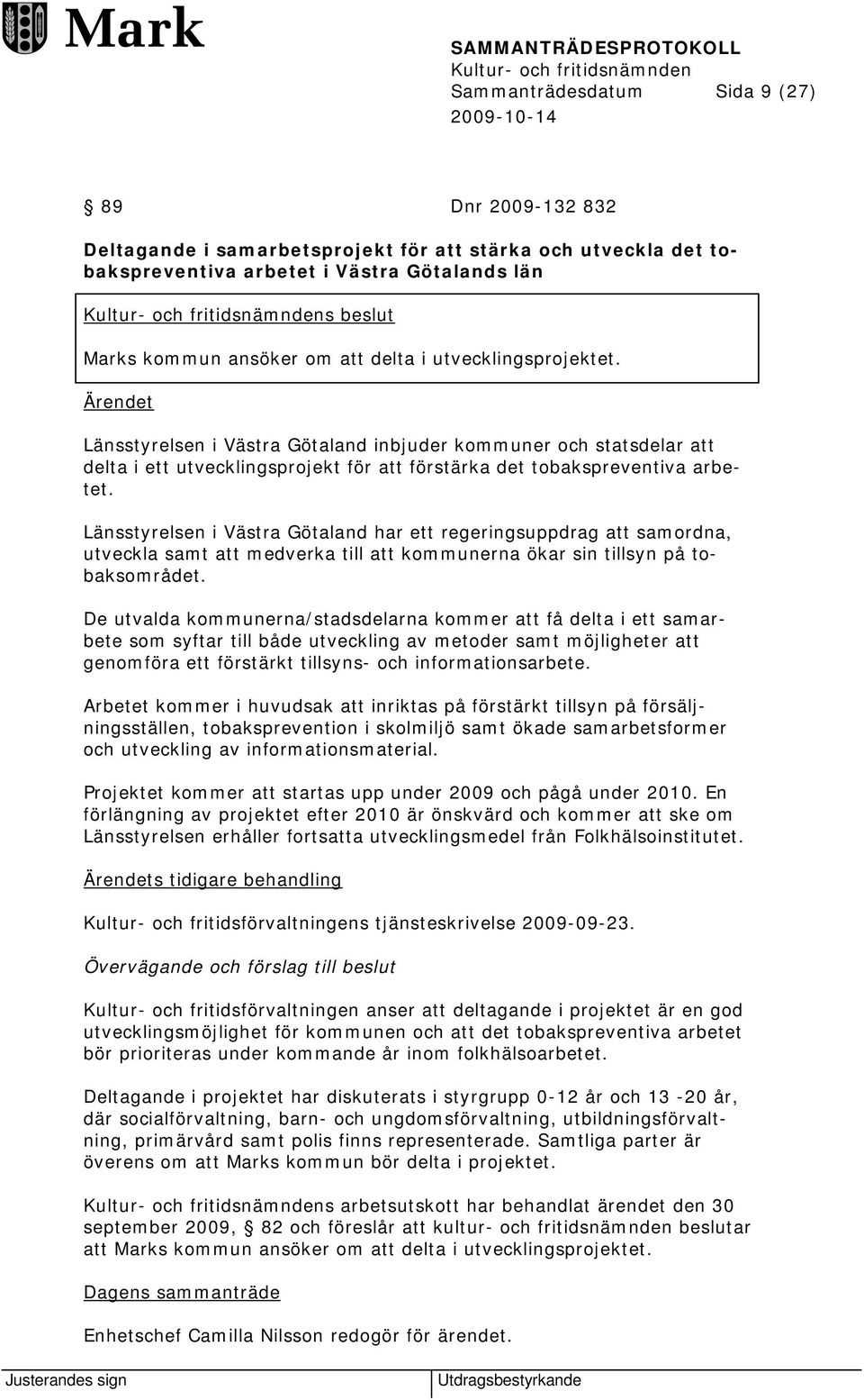 Länsstyrelsen i Västra Götaland har ett regeringsuppdrag att samordna, utveckla samt att medverka till att kommunerna ökar sin tillsyn på tobaksområdet.