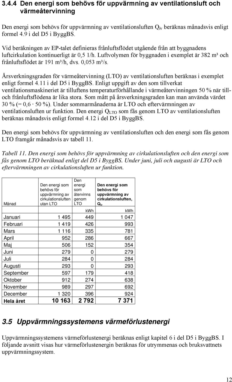 Luftvolymen för byggnaden i exemplet är 382 m³ och frånluftsflödet är 191 m³/h, dvs. 0,053 m³/s.