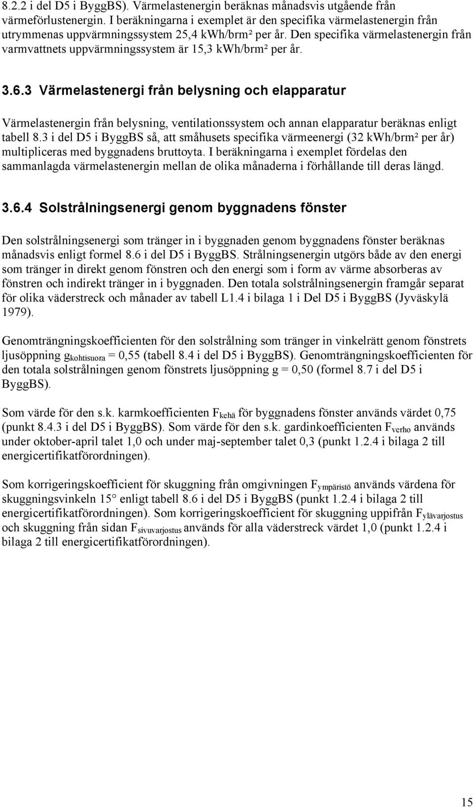 Den specifika värmelastenergin från varmvattnets uppvärmningssystem är 15,3 kwh/brm² per år. 3.6.