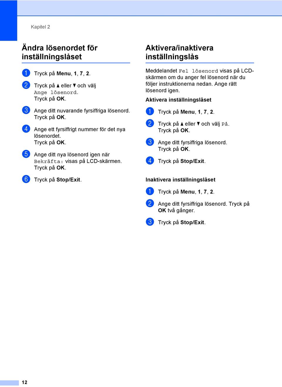 Aktivera/inaktivera inställningslås 2 Meddelandet Fel lösenord visas på LCDskärmen om du anger fel lösenord när du följer instruktionerna nedan. Ange rätt lösenord igen.