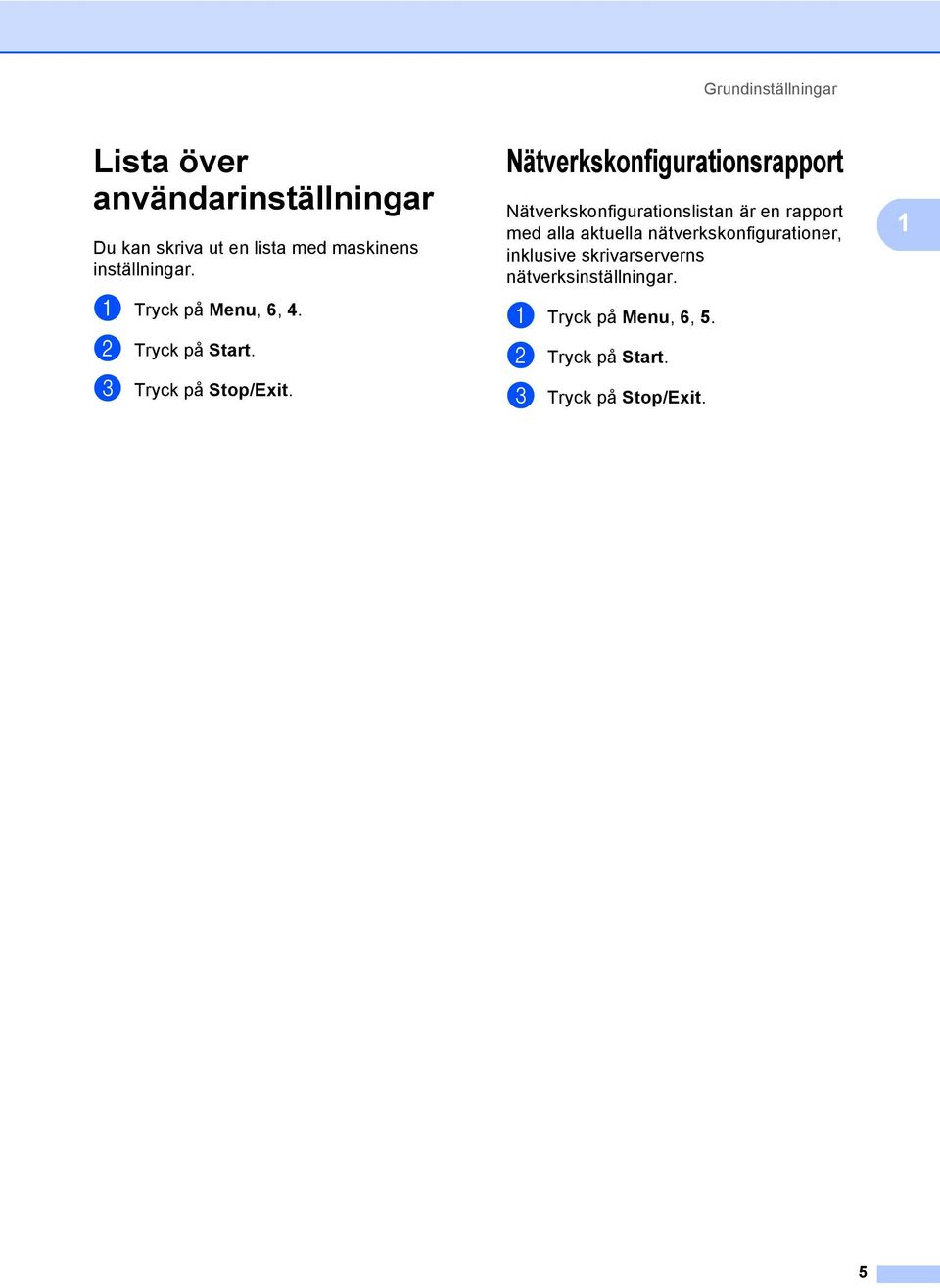 Nätverkskonfigurationsrapport Nätverkskonfigurationslistan är en rapport med alla aktuella