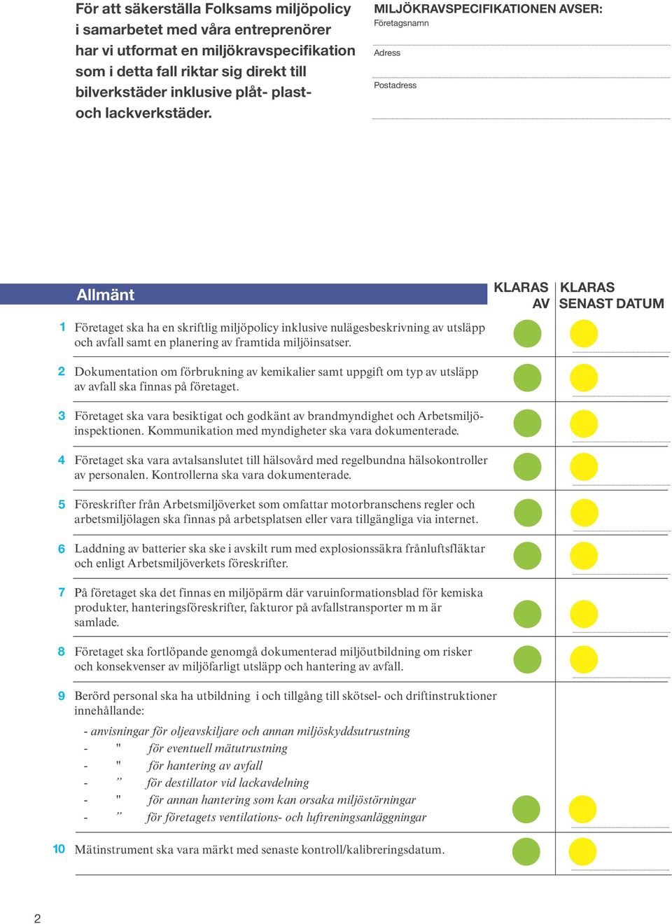MILJÖKRAVSPECIFIKATIONEN AVSER: Företagsnamn Adress Postadress 1 2 3 4 5 6 7 8 Allmänt Företaget ska ha en skriftlig miljöpolicy inklusive nulägesbeskrivning av utsläpp och avfall samt en planering