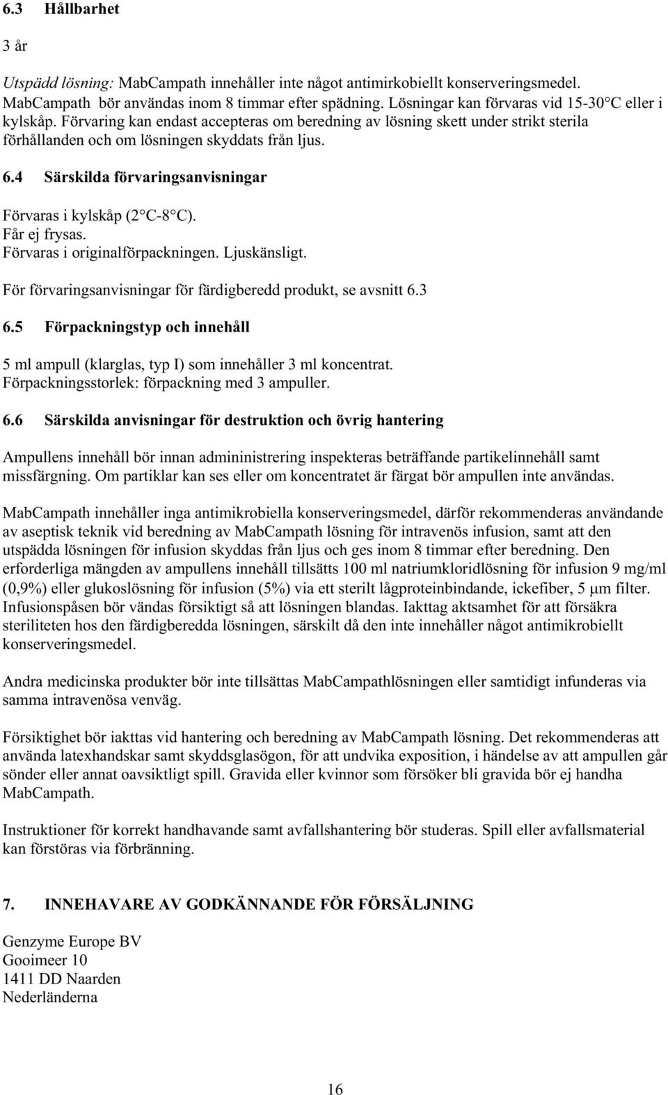 4 Särskilda förvaringsanvisningar Förvaras i kylskåp (2 C-8 C). Får ej frysas. Förvaras i originalförpackningen. Ljuskänsligt. För förvaringsanvisningar för färdigberedd produkt, se avsnitt 6.3 6.