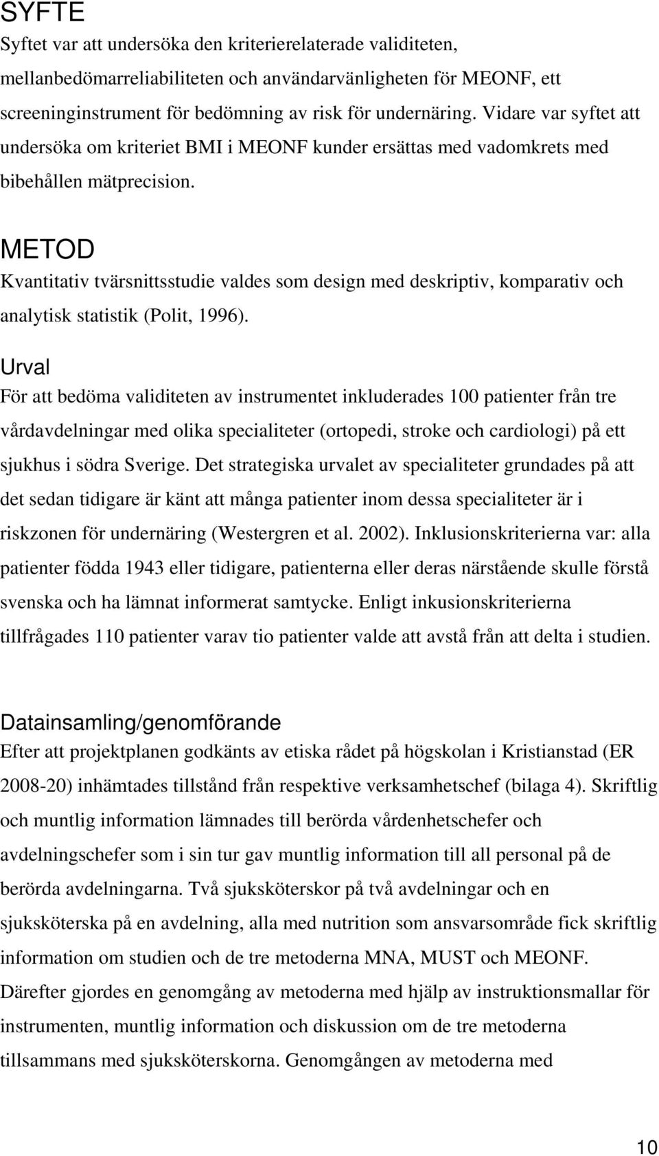 METOD Kvantitativ tvärsnittsstudie valdes som design med deskriptiv, komparativ och analytisk statistik (Polit, 1996).