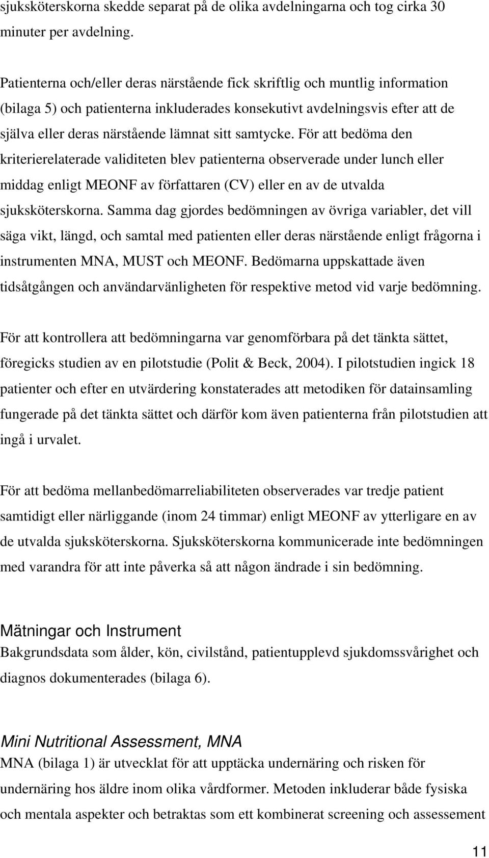 samtycke. För att bedöma den kriterierelaterade validiteten blev patienterna observerade under lunch eller middag enligt MEONF av författaren (CV) eller en av de utvalda sjuksköterskorna.