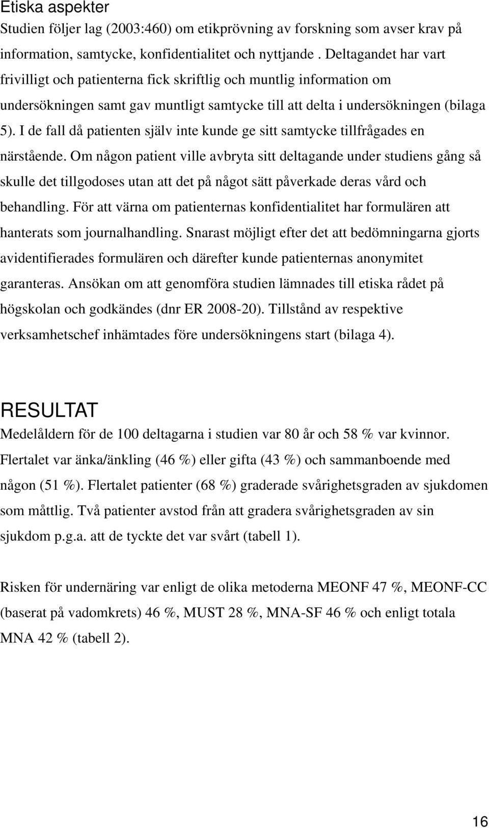 I de fall då patienten själv inte kunde ge sitt samtycke tillfrågades en närstående.