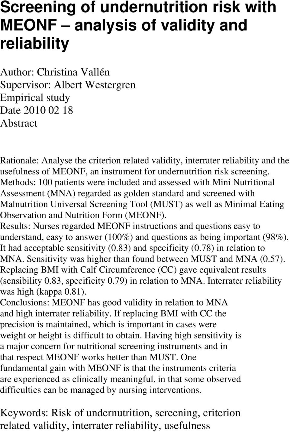 Methods: 100 patients were included and assessed with Mini Nutritional Assessment (MNA) regarded as golden standard and screened with Malnutrition Universal Screening Tool (MUST) as well as Minimal