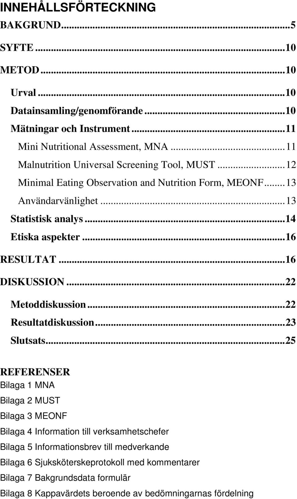 .. 16 RESULTAT... 16 DISKUSSION... 22 Metoddiskussion... 22 Resultatdiskussion... 23 Slutsats.