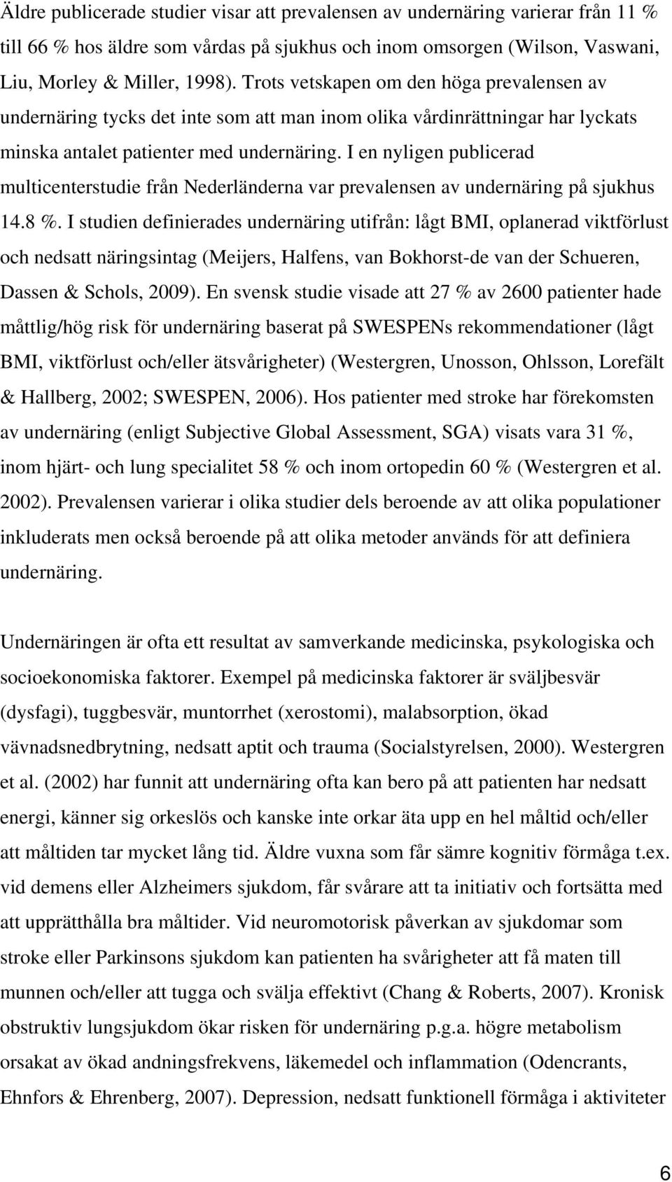 I en nyligen publicerad multicenterstudie från Nederländerna var prevalensen av undernäring på sjukhus 14.8 %.