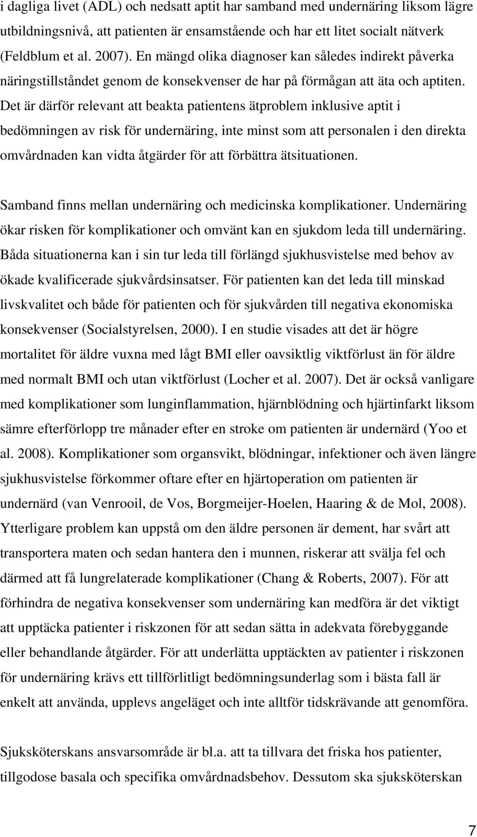 Det är därför relevant att beakta patientens ätproblem inklusive aptit i bedömningen av risk för undernäring, inte minst som att personalen i den direkta omvårdnaden kan vidta åtgärder för att